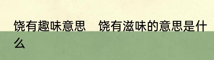 饶有趣味意思　饶有滋味的意思是什么