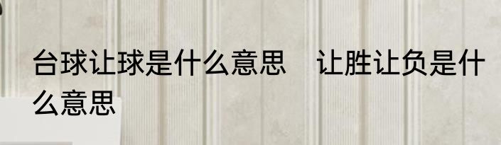 台球让球是什么意思　让胜让负是什么意思