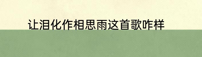 让泪化作相思雨这首歌咋样