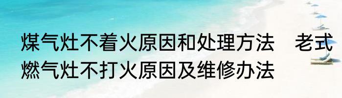 煤气灶不着火原因和处理方法　老式燃气灶不打火原因及维修办法