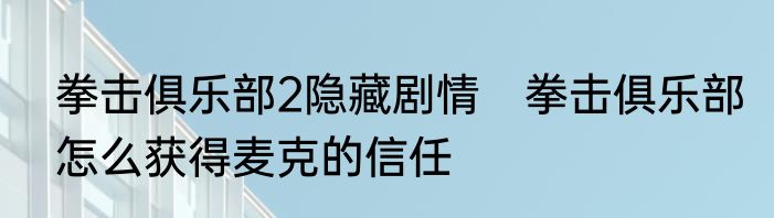 拳击俱乐部2隐藏剧情　拳击俱乐部怎么获得麦克的信任