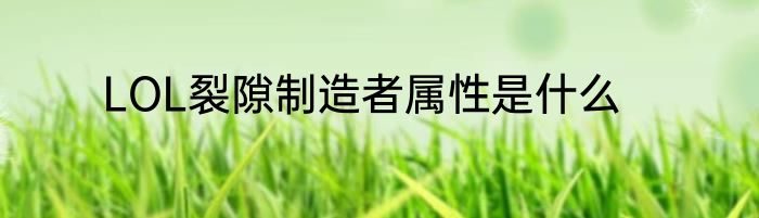 LOL裂隙制造者属性是什么
