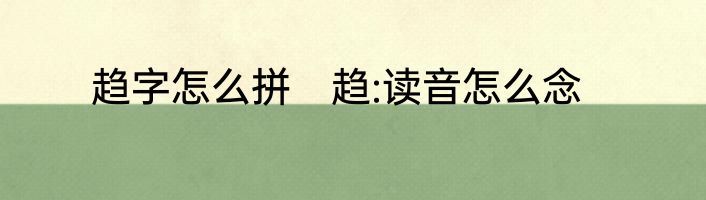 趋字怎么拼　趋:读音怎么念