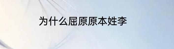 为什么屈原原本姓李