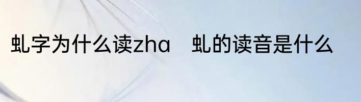 虬字为什么读zha　虬的读音是什么