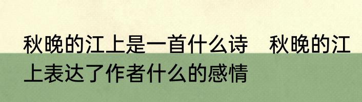 秋晚的江上是一首什么诗　秋晚的江上表达了作者什么的感情