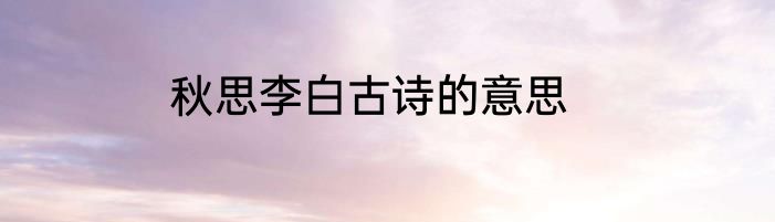 秋思李白古诗的意思
