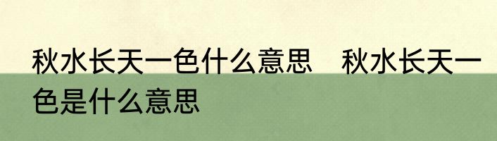 秋水长天一色什么意思　秋水长天一色是什么意思