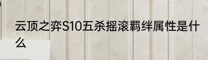 云顶之弈S10五杀摇滚羁绊属性是什么