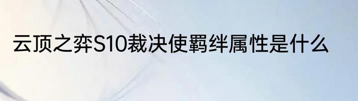 云顶之弈S10裁决使羁绊属性是什么