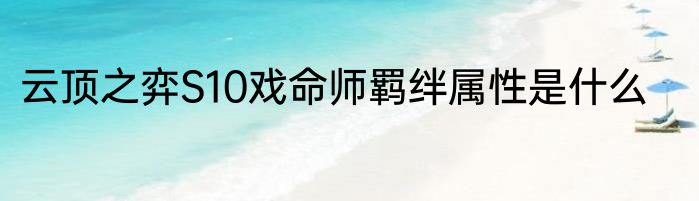 云顶之弈S10戏命师羁绊属性是什么