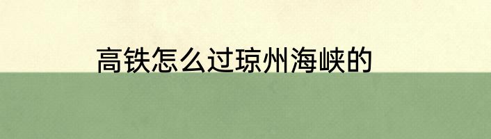 高铁怎么过琼州海峡的