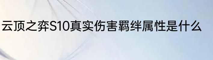 云顶之弈S10真实伤害羁绊属性是什么