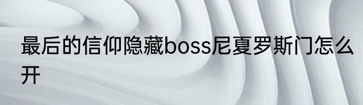 最后的信仰隐藏boss尼夏罗斯门怎么开