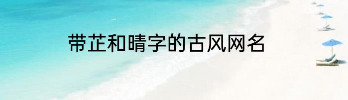 带芷和晴字的古风网名