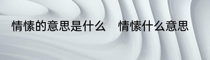 情愫的意思是什么　情愫什么意思