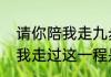 请你陪我走九步什么意思　感谢你陪我走过这一程是什么意思