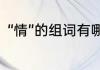 “情”的组词有哪些词语　情怎么组词