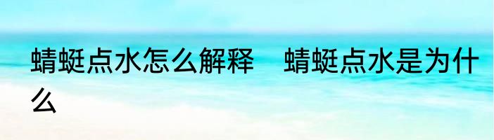 蜻蜓点水怎么解释　蜻蜓点水是为什么