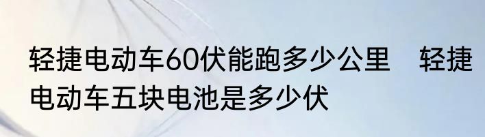 轻捷电动车60伏能跑多少公里　轻捷电动车五块电池是多少伏