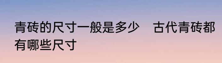 青砖的尺寸一般是多少　古代青砖都有哪些尺寸