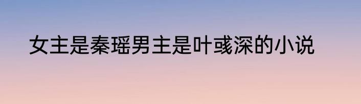 女主是秦瑶男主是叶彧深的小说