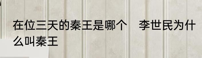 在位三天的秦王是哪个　李世民为什么叫秦王