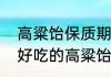 高粱饴保质期是多长时间　世界上最好吃的高粱饴