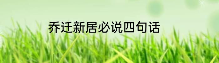 乔迁新居必说四句话