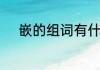 嵌的组词有什么　嵌组词怎么写