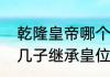 乾隆皇帝哪个儿子继承皇位　乾隆第几子继承皇位