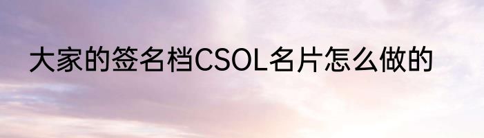 大家的签名档CSOL名片怎么做的