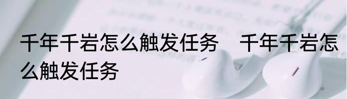 千年千岩怎么触发任务　千年千岩怎么触发任务