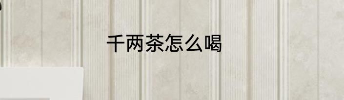 千两茶怎么喝