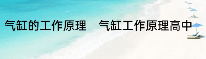 气缸的工作原理　气缸工作原理高中