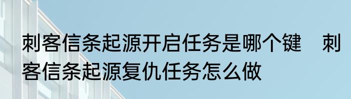 刺客信条起源开启任务是哪个键　刺客信条起源复仇任务怎么做