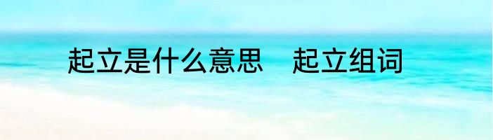 起立是什么意思　起立组词