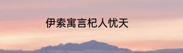 伊索寓言杞人忧天