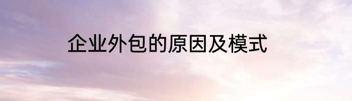 企业外包的原因及模式