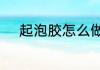 起泡胶怎么做　起泡胶怎么救活