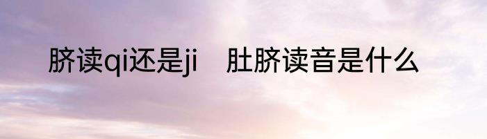 脐读qi还是ji　肚脐读音是什么