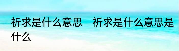 祈求是什么意思　祈求是什么意思是什么
