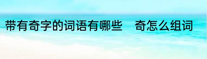 带有奇字的词语有哪些　奇怎么组词