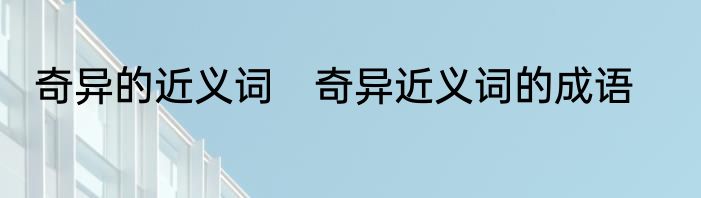 奇异的近义词　奇异近义词的成语