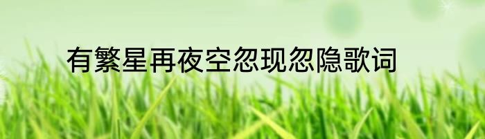 有繁星再夜空忽现忽隐歌词