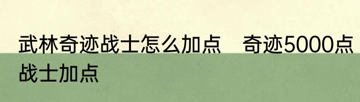 武林奇迹战士怎么加点　奇迹5000点战士加点