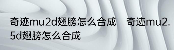 奇迹mu2d翅膀怎么合成　奇迹mu2.5d翅膀怎么合成