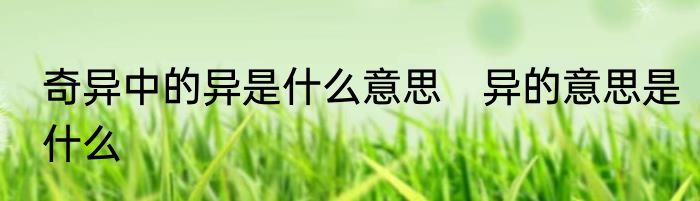 奇异中的异是什么意思　异的意思是什么