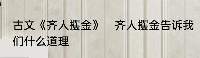 古文《齐人攫金》　齐人攫金告诉我们什么道理