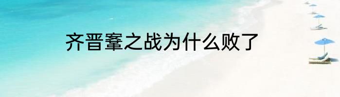 齐晋鞌之战为什么败了